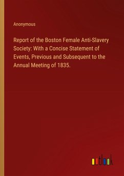 Report of the Boston Female Anti-Slavery Society: With a Concise Statement of Events, Previous and Subsequent to the Annual Meeting of 1835.