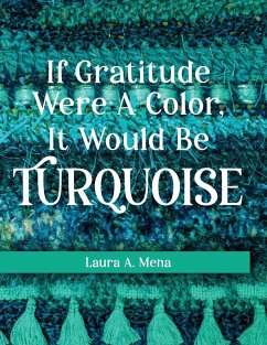 If Gratitude Were A Color, It Would Be Turquoise - Mena, Laura A