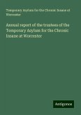 Annual report of the trustees of the Temporary Asylum for the Chronic Insane at Worcester Annual report of the trustees of the Temporary Asylum for the Chronic Insane at Worcester