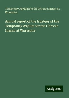 Annual report of the trustees of the Temporary Asylum for the Chronic Insane at Worcester - Worcester, Temporary Asylum for the Chronic Insane at