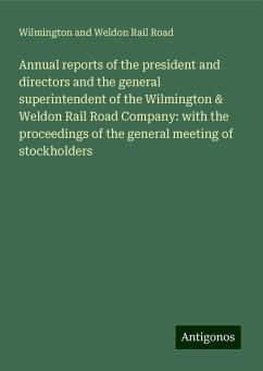 Annual reports of the president and directors and the general superintendent of the Wilmington & Weldon Rail Road Company: with the proceedings of the general meeting of stockholders - Road, Wilmington And Weldon Rail