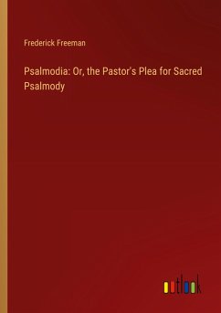 Psalmodia: Or, the Pastor's Plea for Sacred Psalmody Psalmodia: Or, the Pastor's Plea for Sacred Psalmody