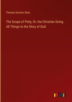 The Scope of Piety; Or, the Christian Doing All Things to the Glory of God