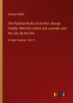 The Poetical Works of the Rev. George Crabbe: With His Letters and Journals, and His Life, By His Son