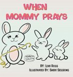 When Mommy Prays When Mommy Prays