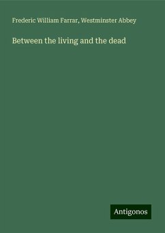 Between the living and the dead - Farrar, Frederic William; Abbey, Westminster