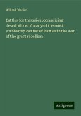 Battles for the union: comprising descriptions of many of the most stubbornly contested battles in the war of the great rebellion Battles for the union: comprising descriptions of many of the most stubbornly contested battles in the war of the great rebellion