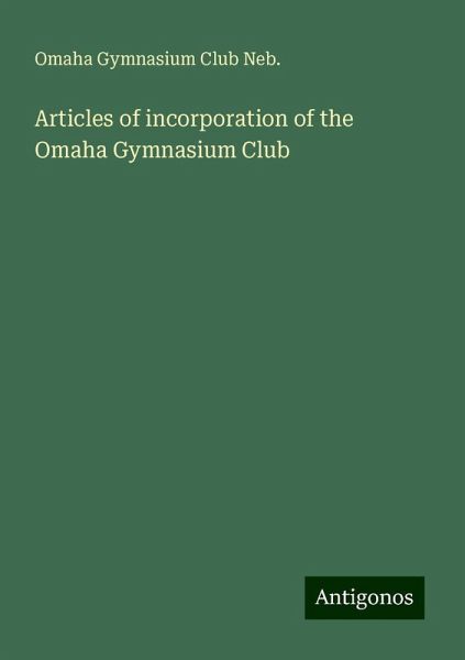 Articles of incorporation of the Omaha Gymnasium Club Articles of incorporation of the Omaha Gymnasium Club