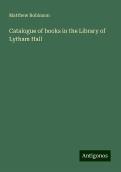 Catalogue of books in the Library of Lytham Hall - Robinson, Matthew