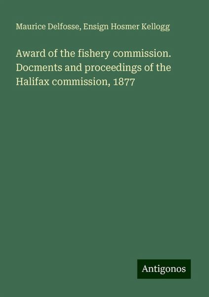 Award of the fishery commission. Docments and proceedings of the Halifax commission, 1877