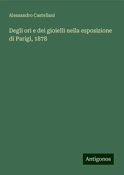 Degli ori e dei gioielli nella esposizione di Parigi, 1878 - Castellani, Alessandro