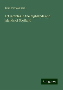 Art rambles in the highlands and islands of Scotland - Reid, John Thomas