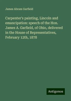 Carpenter's painting, Lincoln and emancipation: speech of the Hon. James A. Garfield, of Ohio, delivered in the House of Representatives, February 12th, 1878 - Garfield, James Abram