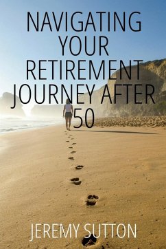 Navigating Your Retirement Journey After 50 - Sutton, Jeremy