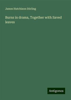 Burns in drama, Together with Saved leaves - Stirling, James Hutchison