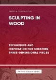 Sculpting in Wood Techniques and Inspiration for Creating Three Dimensional Pieces Sculpting in Wood Techniques and Inspiration for Creating Three Dimensional Pieces