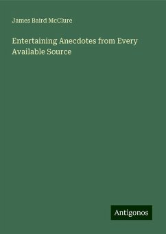 Entertaining Anecdotes from Every Available Source - Mcclure, James Baird