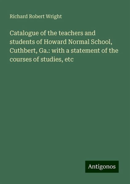 Catalogue of the teachers and students of Howard Normal School, Cuthbert, Ga.: with a statement of the courses of studies, etc Catalogue of the teachers and students of Howard Normal School, Cuthbert, Ga.: with a statement of the courses of studies, etc