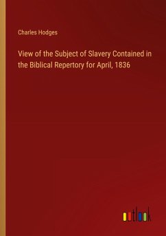 View of the Subject of Slavery Contained in the Biblical Repertory for April, 1836