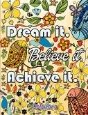Dream It Believe It Achieve It Dream It Believe It Achieve It