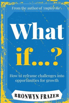 What If...? How to reframe challenges into opportunities for growth - Frazer, Bronwyn