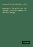 Catalogue of the Tertiary and Post Tertiary fossils in the Museum of Practical Geology