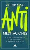 Antimeditaciones: Lo Que Marco Aurelio Nunca Te Contó Sobre El Arte de Vivir / Anti-Meditations
