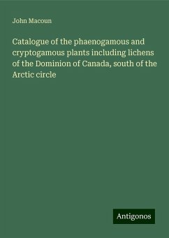Catalogue of the phaenogamous and cryptogamous plants including lichens of the Dominion of Canada, south of the Arctic circle - Macoun, John