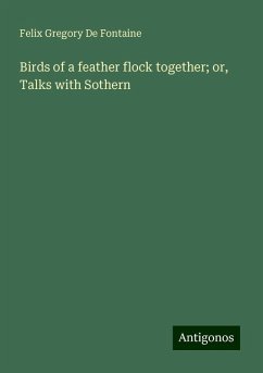 Birds of a feather flock together; or, Talks with Sothern - De Fontaine, Felix Gregory