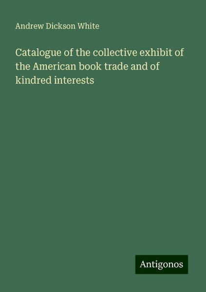 Catalogue of the collective exhibit of the American book trade and of kindred interests