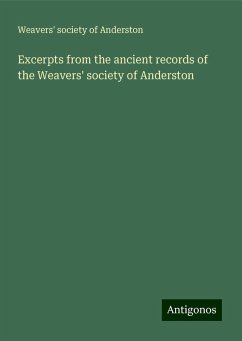 Excerpts from the ancient records of the Weavers' society of Anderston - Anderston, Weavers' society of