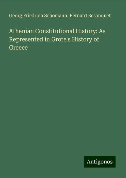 Athenian Constitutional History: As Represented in Grote's History of Greece Athenian Constitutional History: As Represented in Grote's History of Greece