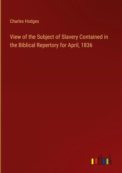 View of the Subject of Slavery Contained in the Biblical Repertory for April, 1836