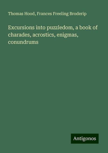 Excursions into puzzledom, a book of charades, acrostics, enigmas, conundrums Excursions into puzzledom, a book of charades, acrostics, enigmas, conundrums