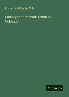 Catalogue of minerals found in Colorado - Endlich, Frederick Miller