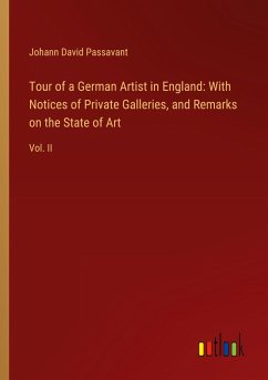 Tour of a German Artist in England: With Notices of Private Galleries, and Remarks on the State of Art Tour of a German Artist in England: With Notices of Private Galleries, and Remarks on the State of Art