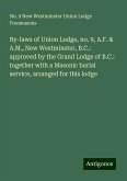 By-laws of Union Lodge, no. 9, A.F. & A.M., New Westminster, B.C.: approved by the Grand Lodge of B.C.: together with a Masonic burial service, arranged for this lodge By-laws of Union Lodge, no. 9, A.F. & A.M., New Westminster, B.C.: approved by the Grand Lodge of B.C.: together with a Masonic burial service, arranged for this lodge
