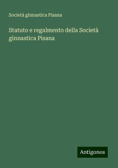 Statuto e regalmento della Società ginnastica Pisana - Società ginnastica Pisana