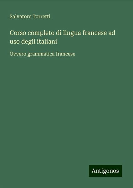 Corso completo di lingua francese ad uso degli italiani Corso completo di lingua francese ad uso degli italiani