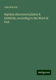 Baptism discovered plainly & faithfully, according to the Word of God Baptism discovered plainly & faithfully, according to the Word of God