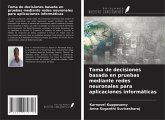 Toma de decisiones basada en pruebas mediante redes neuronales para aplicaciones informáticas Toma de decisiones basada en pruebas mediante redes neuronales para aplicaciones informáticas