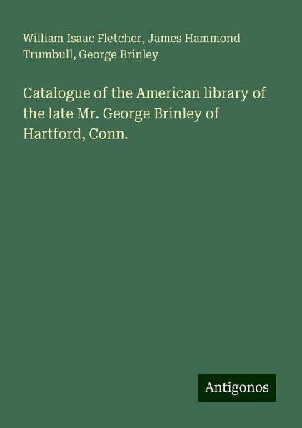 Catalogue of the American library of the late Mr. George Brinley of Hartford, Conn.