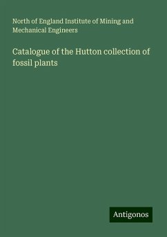 Catalogue of the Hutton collection of fossil plants - Engineers, North of England Institute of Mining and Mechanical