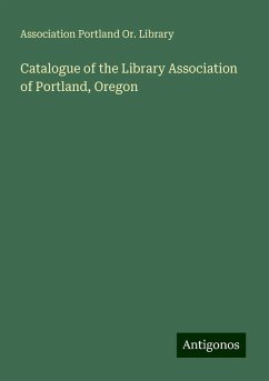 Catalogue of the Library Association of Portland, Oregon - Library, Association Portland Or.