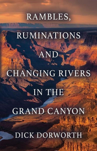 RAMBLES, RUMINATIONS AND CHANGING RIVERS IN THE GRAND CANYON RAMBLES, RUMINATIONS AND CHANGING RIVERS IN THE GRAND CANYON