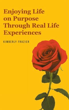 Enjoying Life on Purpose Through Real Life Experiences - Frazier, Kimberly