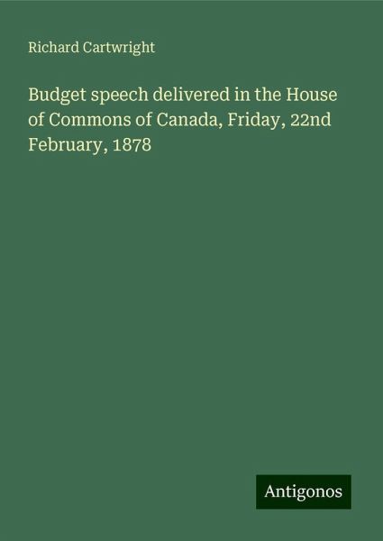 Budget speech delivered in the House of Commons of Canada, Friday, 22nd February, 1878