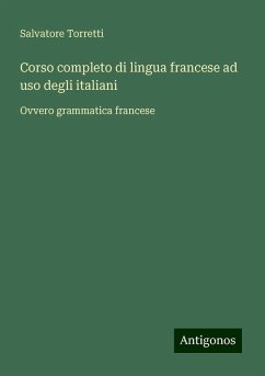 Corso completo di lingua francese ad uso degli italiani - Torretti, Salvatore