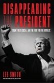 Disappearing the President Disappearing the President