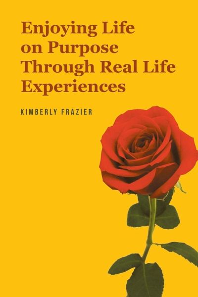 Enjoying Life on Purpose Through Real Life Experiences Enjoying Life on Purpose Through Real Life Experiences